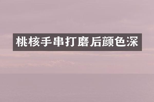 桃核手串打磨后颜色深