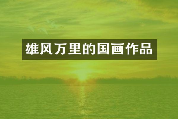 雄风万里的国画作品