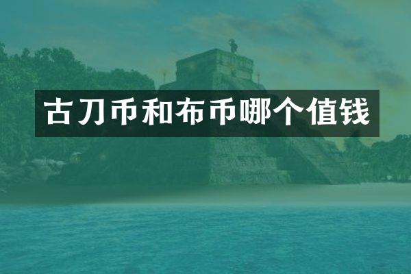 古刀币和布币哪个值钱