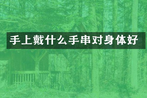 手上戴什么手串对身体好