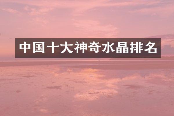 中国十大神奇水晶排名