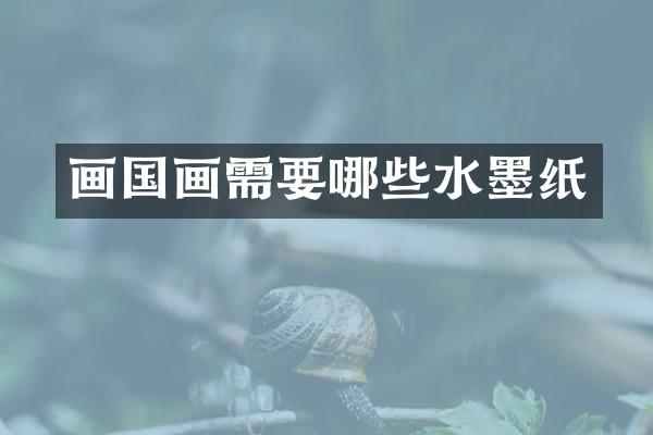 画国画需要哪些水墨纸