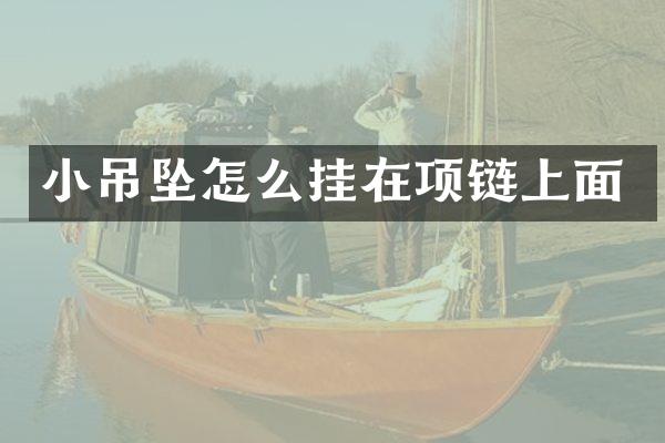 小吊坠怎么挂在项链上面
