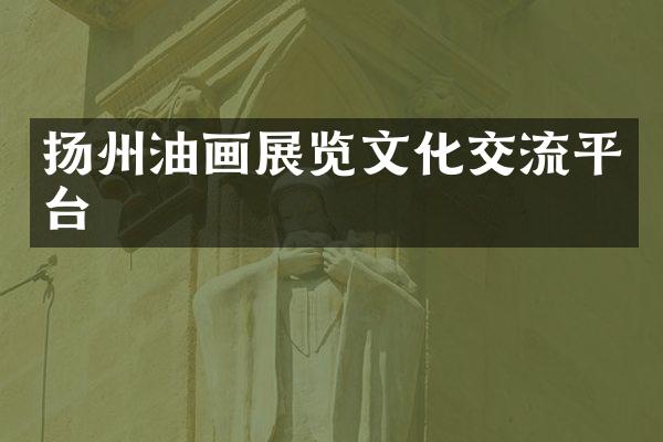扬州油画展览文化交流平台
