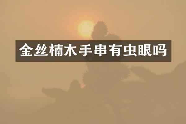 金丝楠木手串有虫眼吗