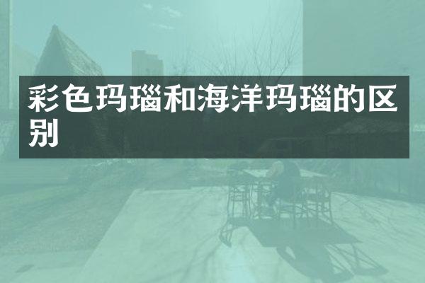 彩色玛瑙和海洋玛瑙的区别