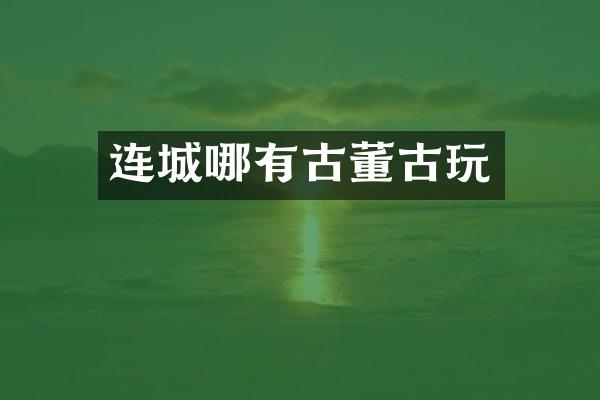 连城哪有古董古玩