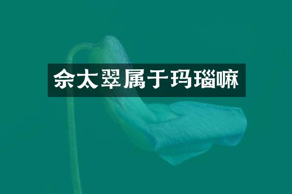 佘太翠属于玛瑙嘛