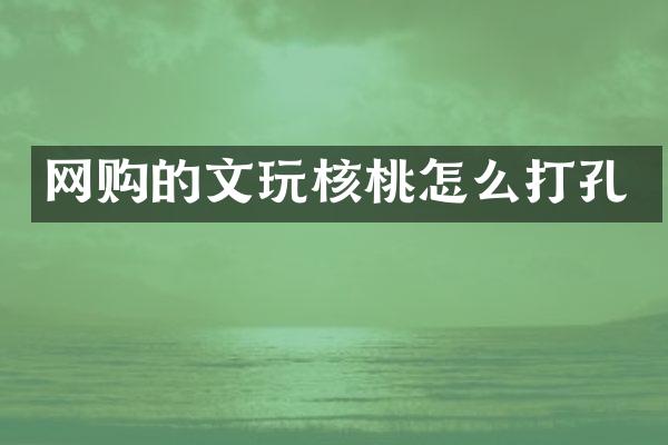 网购的文玩核桃怎么打孔