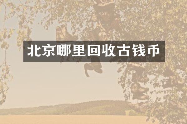 北京哪里回收古钱币