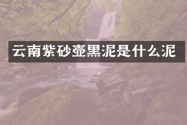 云南紫砂壶黑泥是什么泥