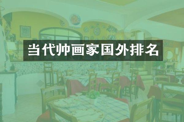 当代帅画家国外排名