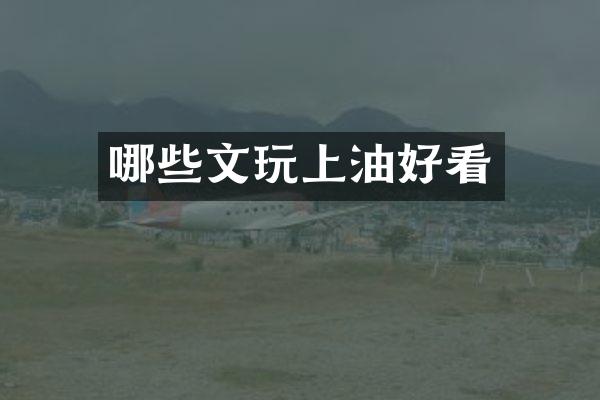 哪些文玩上油好看