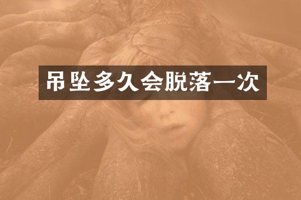 吊坠多久会脱落一次