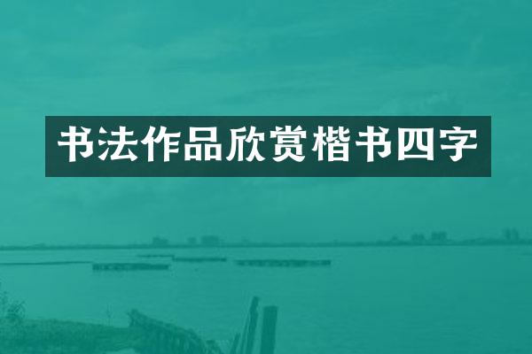 书法作品欣赏楷书四字
