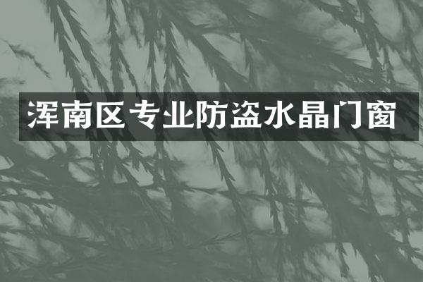 浑南区专业防盗水晶门窗