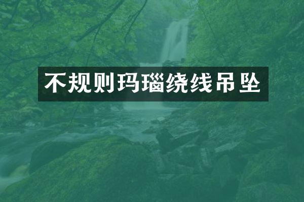 不规则玛瑙绕线吊坠