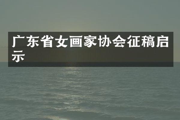 广东省女画家协会征稿启示
