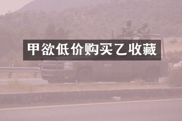 甲欲低价购买乙收藏