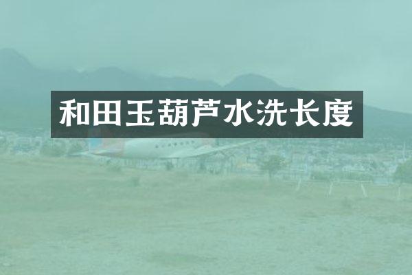 和田玉葫芦水洗长度