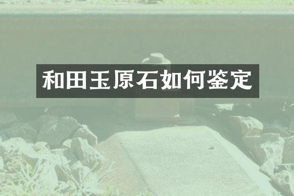 和田玉原石如何鉴定