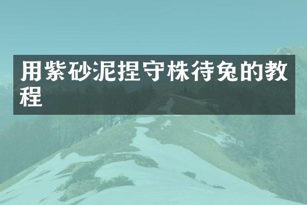 用紫砂泥捏守株待兔的教程