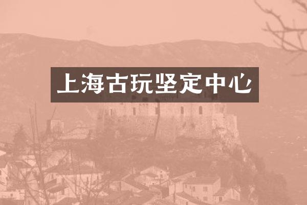 上海古玩坚定中心