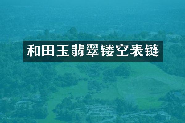 和田玉翡翠镂空表链