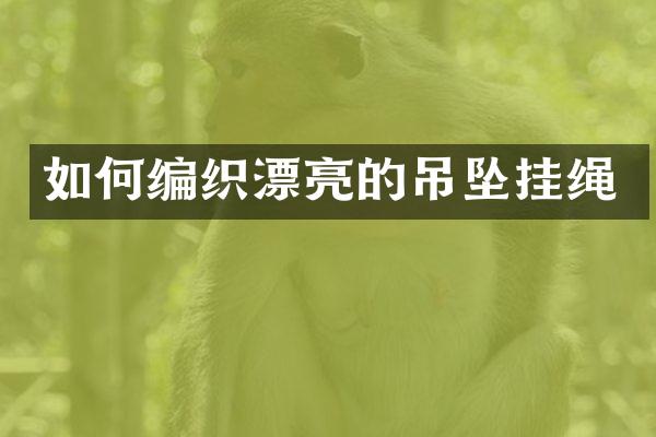 如何编织漂亮的吊坠挂绳