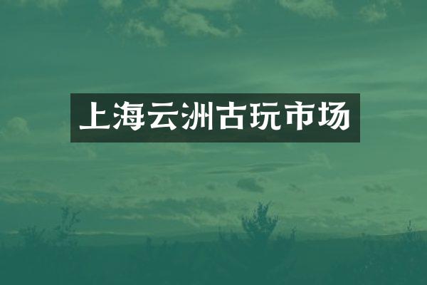 上海云洲古玩市场