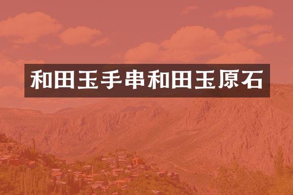 和田玉手串和田玉原石