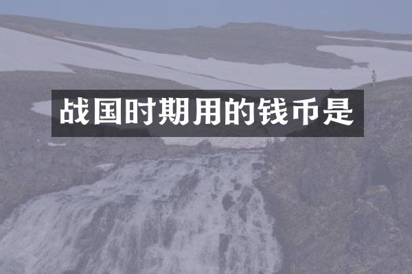 战国时期用的钱币是
