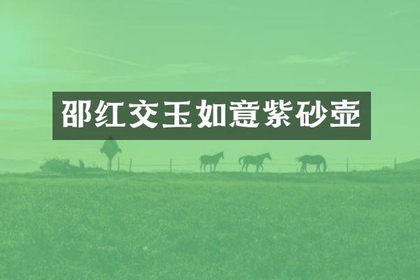 邵红交玉如意紫砂壶