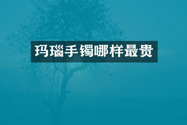 玛瑙手镯哪样最贵
