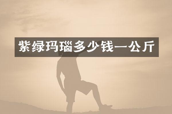 紫绿玛瑙多少钱一公斤