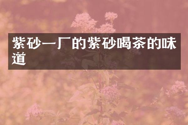 紫砂一厂的紫砂喝茶的味道