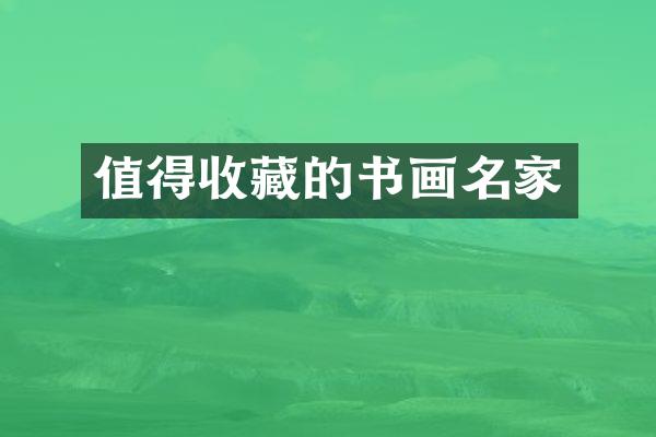 值得收藏的书画名家
