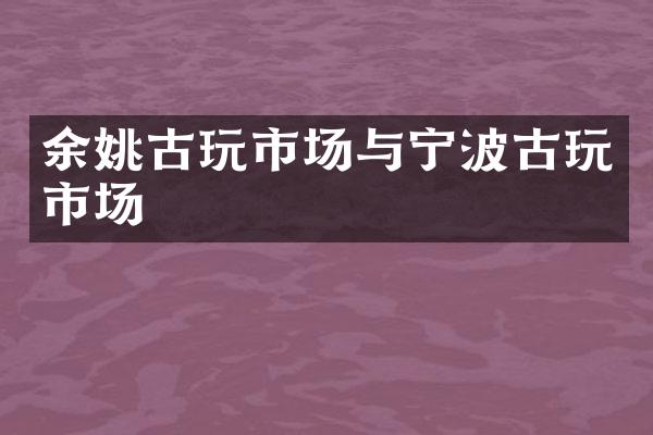 余姚古玩市场与宁波古玩市场