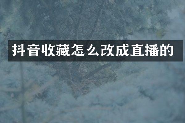抖音收藏怎么改成直播的