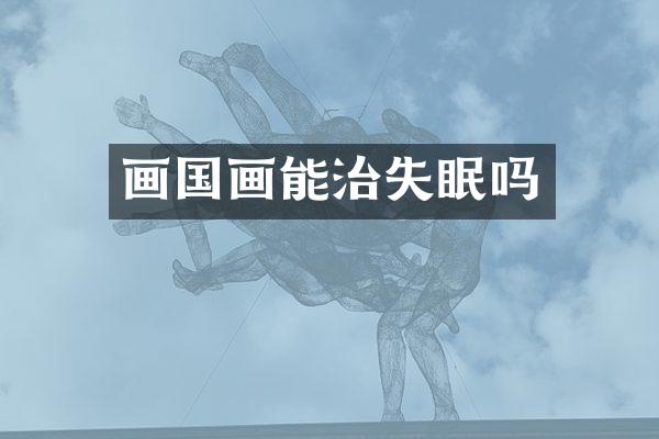画国画能治失眠吗