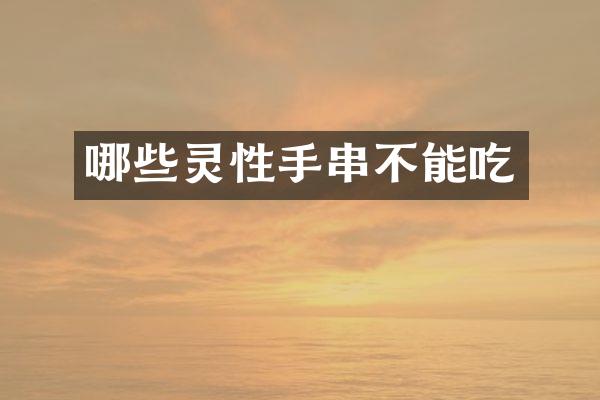 哪些灵性手串不能吃