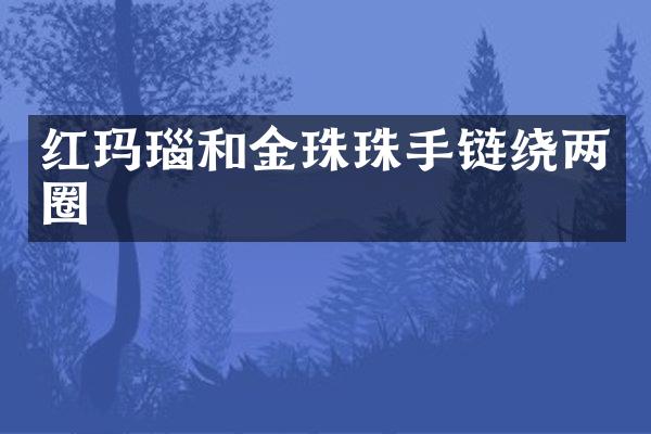 红玛瑙和金珠珠手链绕两圈