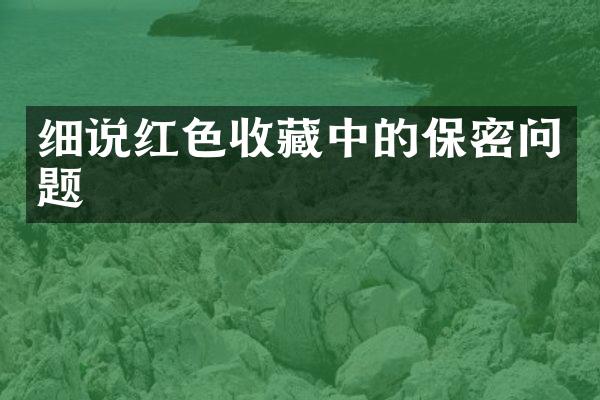 细说红色收藏中的保密问题