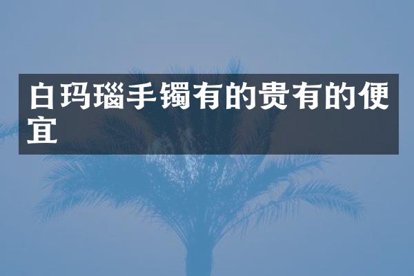 白玛瑙手镯有的贵有的便宜