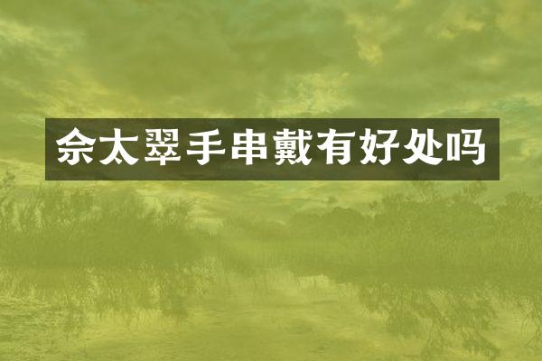 佘太翠手串戴有好处吗