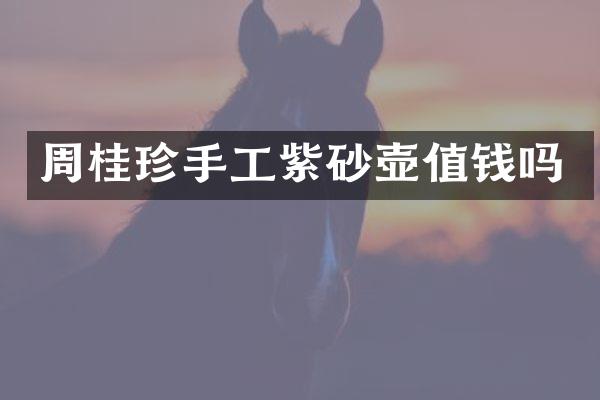 周桂珍手工紫砂壶值钱吗