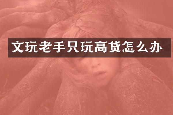 文玩老手只玩高货怎么办