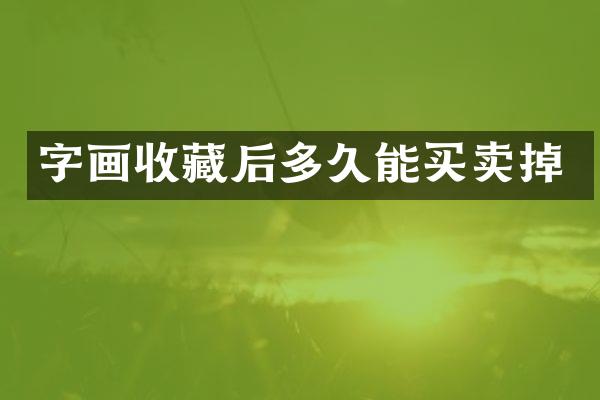 字画收藏后多久能买卖掉