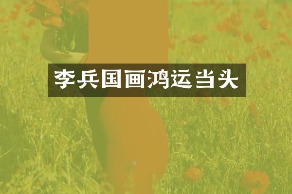 李兵国画鸿运当头