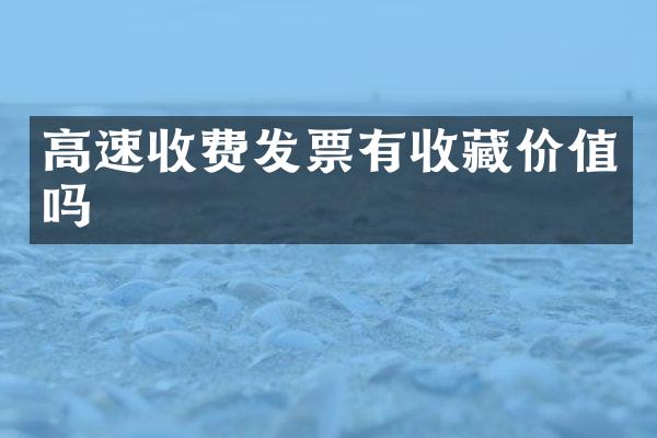 高速收费发票有收藏价值吗